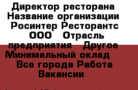 Директор ресторана › Название организации ­ Росинтер Ресторантс, ООО › Отрасль предприятия ­ Другое › Минимальный оклад ­ 1 - Все города Работа » Вакансии   